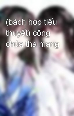 (bách hợp tiểu thuyết) công chúa tha mạng