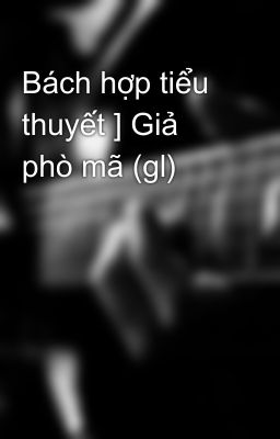 Bách hợp tiểu thuyết ] Giả phò mã (gl)