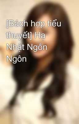 [Bách hợp tiểu thuyết] Hạ Nhật Ngôn Ngôn