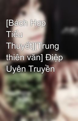 [Bách Hợp Tiểu Thuyết][Trung thiên văn] Điệp Uyên Truyền