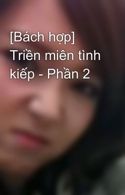 [Bách hợp] Triền miên tình kiếp - Phần 2