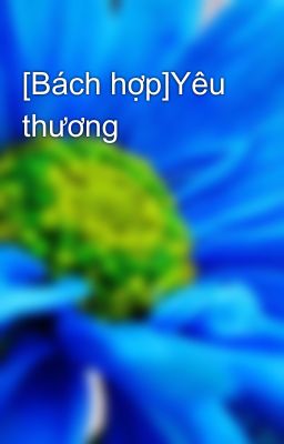 [Bách hợp]Yêu thương