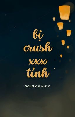 [Bạch Lộ - 14:00] Bị crush xxx tỉnh