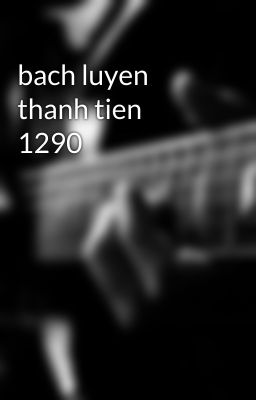 bach luyen thanh tien 1290