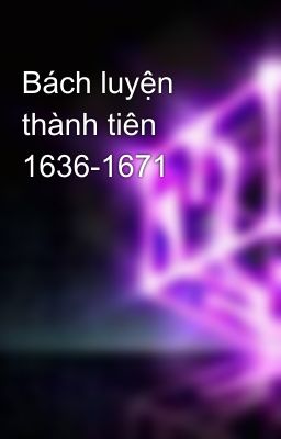 Bách luyện thành tiên 1636-1671