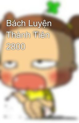 Bách Luyện Thành Tiên 2800