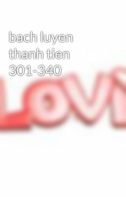 bach luyen thanh tien 301-340