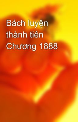 Bách luyện thành tiên Chương 1888