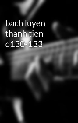 bach luyen thanh tien q130-133