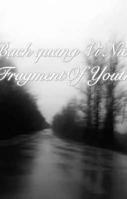 [Bạch Quang Vĩ Niên] Fragment Of Youth