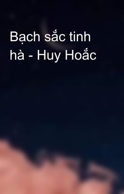 Bạch sắc tinh hà - Huy Hoắc