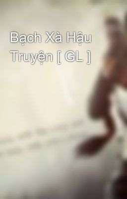 Bạch Xà Hậu Truyện [ GL ]