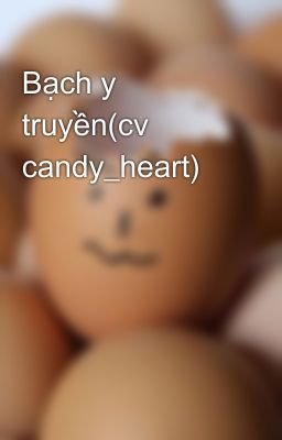 Bạch y truyền(cv candy_heart)