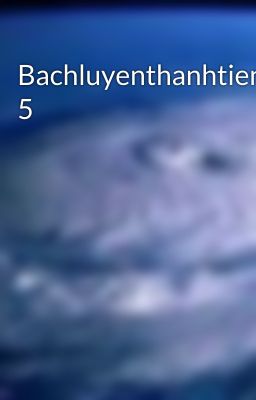 Bachluyenthanhtien 5