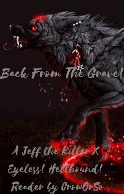 Back From The Grave! (Jeff the Killer X Eyeless! Hellhound! Reader Story)