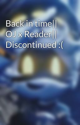 Back in time|| OJ x Reader|| Discontinued :(