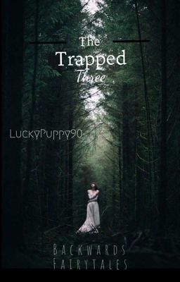 Backwards Fairytales: The Trapped Three