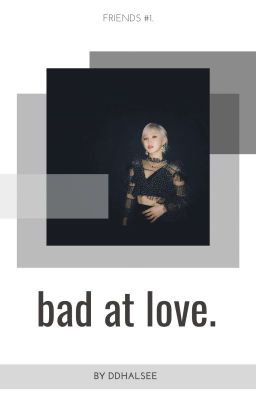 bad at love; myg. [editando/resubiendo]