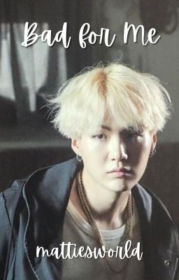 bad for me // min yoongi  ✔️