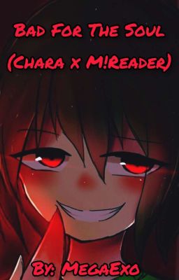 Bad For The Soul~ (Chara x M!Reader)