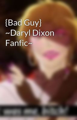 {Bad Guy} ~Daryl Dixon Fanfic~