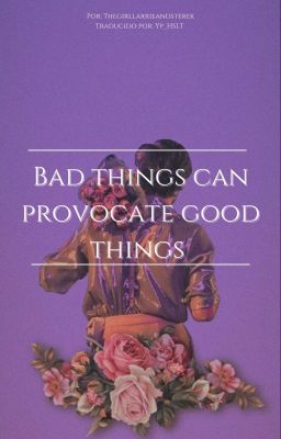 Bad things can provocate good things. (Traducción) (L.S)