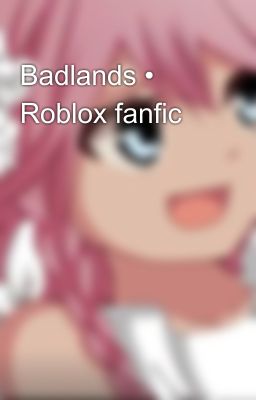 Badlands • Roblox fanfic 