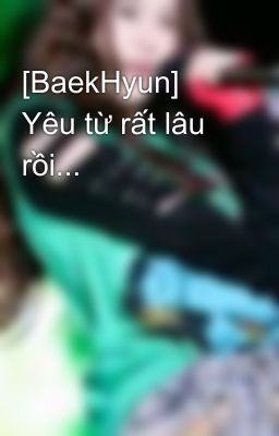 [BaekHyun] Yêu từ rất lâu rồi...