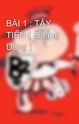 BÀI 1 : TÂY TIẾN ( Quang Dũng )