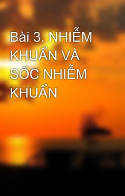 Bài 3. NHIỄM KHUẨN VÀ SỐC NHIỄM KHUẨN