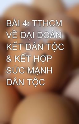 BÀI 4: TTHCM VỀ ĐẠI ĐOÀN KẾT DÂN TỘC & KẾT HỢP SỨC MẠNH DÂN TỘC