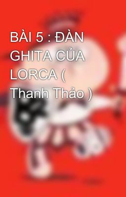 BÀI 5 : ĐÀN GHITA CỦA LORCA ( Thanh Thảo )