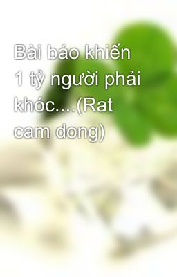 Bài báo khiến 1 tỷ người phải khóc....(Rat cam dong)