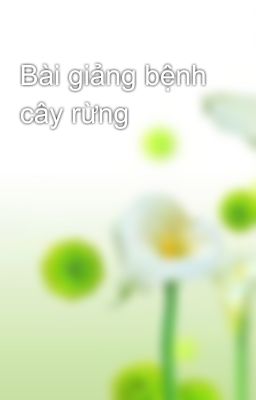 Bài giảng bệnh cây rừng