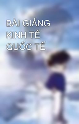 BÀI GIẢNG KINH TẾ QUỐC TẾ