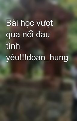 Bài học vượt qua nổi đau tình yêu!!!doan_hung