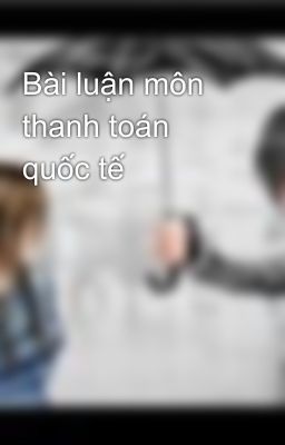 Bài luận môn thanh toán quốc tế