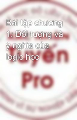 Bài tập chương 1: Đối tượng và ý nghĩa của logic học