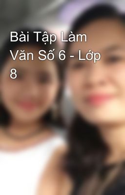 Bài Tập Làm Văn Số 6 - Lớp 8