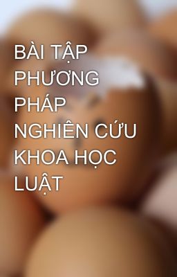 BÀI TẬP PHƯƠNG PHÁP NGHIÊN CỨU KHOA HỌC LUẬT