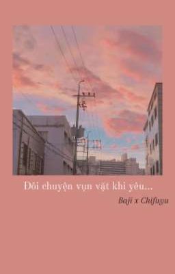 [Baji x Chifuyu] Chuyện vụn vặt khi yêu. 