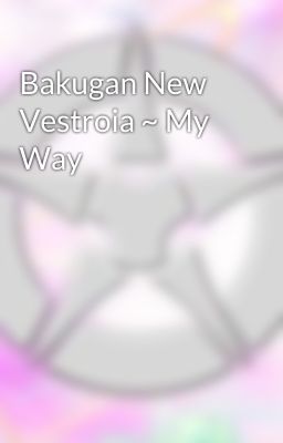 Bakugan New Vestroia ~ My Way