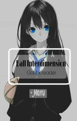 Ball interdimension(GoM x reader) 