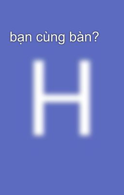 bạn cùng bàn?