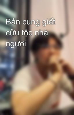 Bản cung giết cửu tộc nhà ngươi 