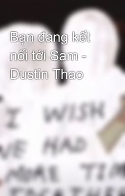 Bạn đang kết nối tới Sam - Dustin Thao