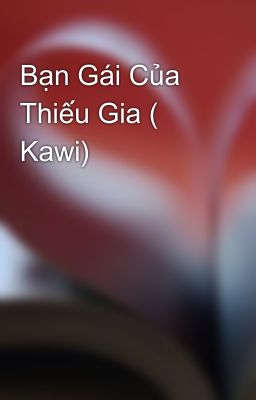 Bạn Gái Của Thiếu Gia ( Kawi)