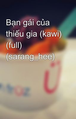 Bạn gái của thiếu gia (kawi) (full) (sarang_hee)