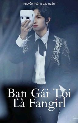 Bạn Gái Tôi Là Fangirl [ Gửi Gắm Thanh Xuân Phần 2]