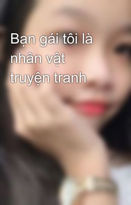 Bạn gái tôi là nhân vật truyện tranh